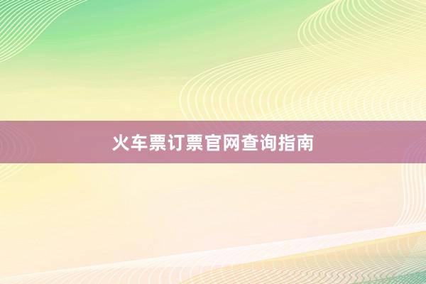 火车票订票官网查询指南