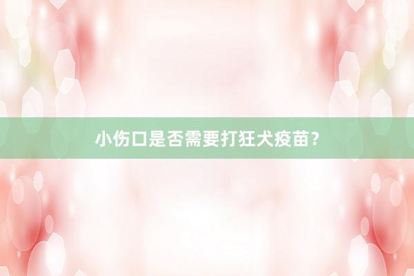 小伤口是否需要打狂犬疫苗？